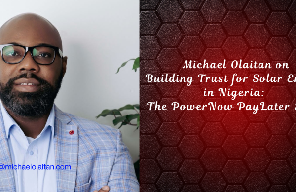 Michael Olaitan on Building Trust for Solar Energy in Nigeria The PowerNow PayLater Story