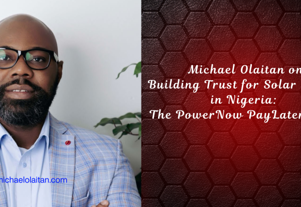 Michael Olaitan on Building Trust for Solar Energy in Nigeria The PowerNow PayLater Story